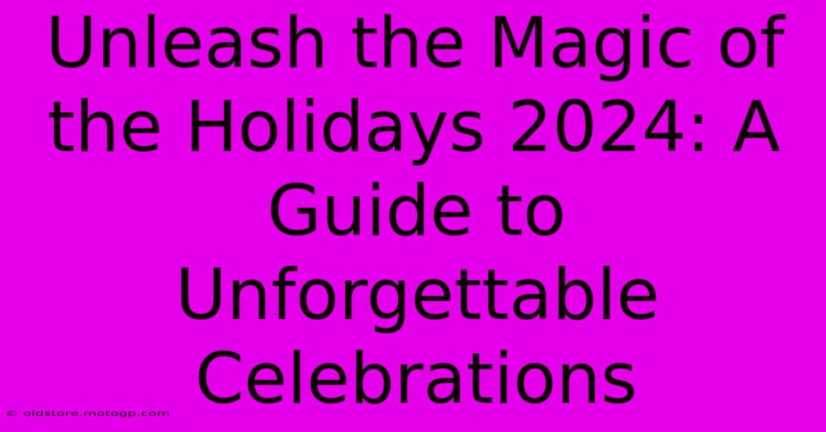 Unleash The Magic Of The Holidays 2024: A Guide To Unforgettable Celebrations