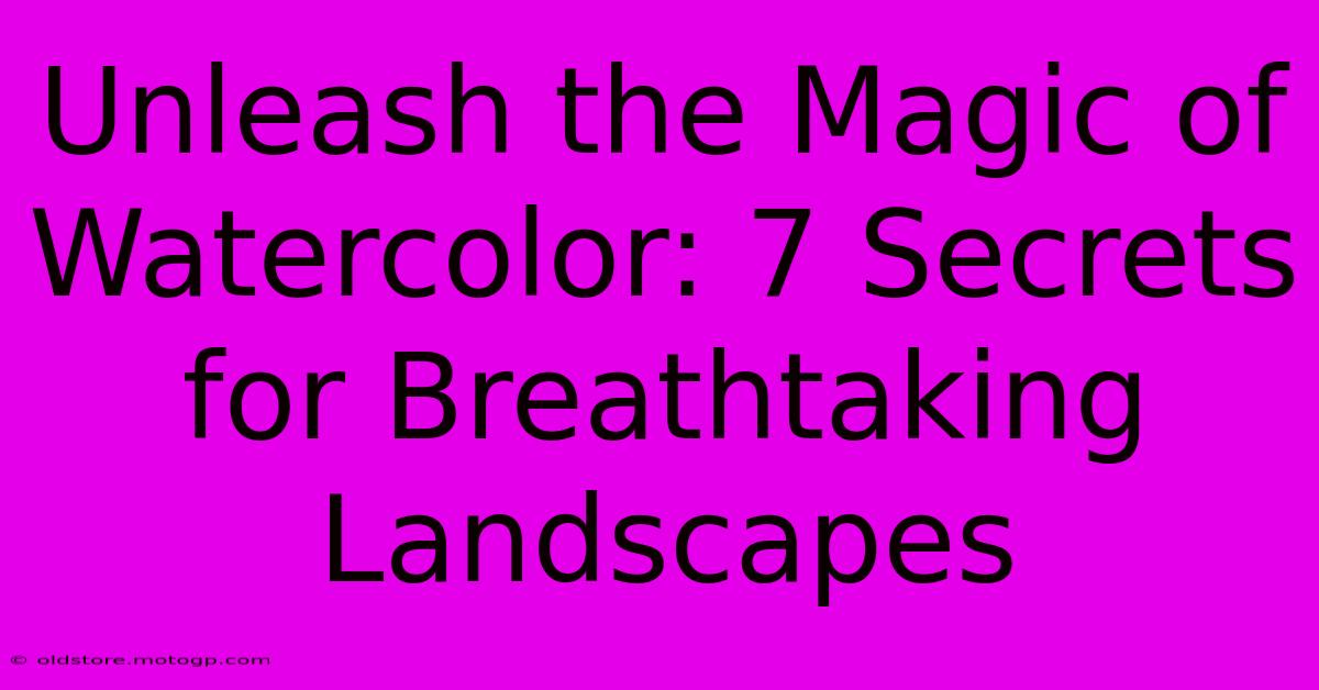 Unleash The Magic Of Watercolor: 7 Secrets For Breathtaking Landscapes