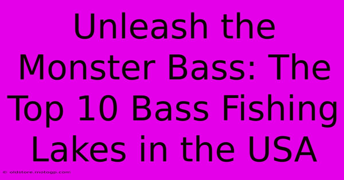 Unleash The Monster Bass: The Top 10 Bass Fishing Lakes In The USA