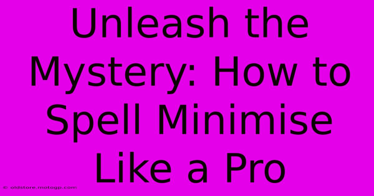 Unleash The Mystery: How To Spell Minimise Like A Pro