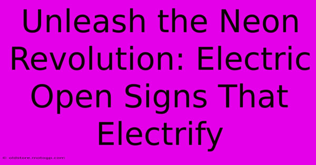 Unleash The Neon Revolution: Electric Open Signs That Electrify