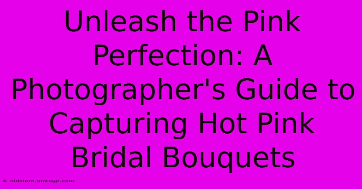 Unleash The Pink Perfection: A Photographer's Guide To Capturing Hot Pink Bridal Bouquets