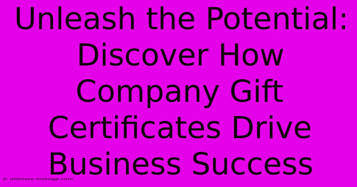 Unleash The Potential: Discover How Company Gift Certificates Drive Business Success