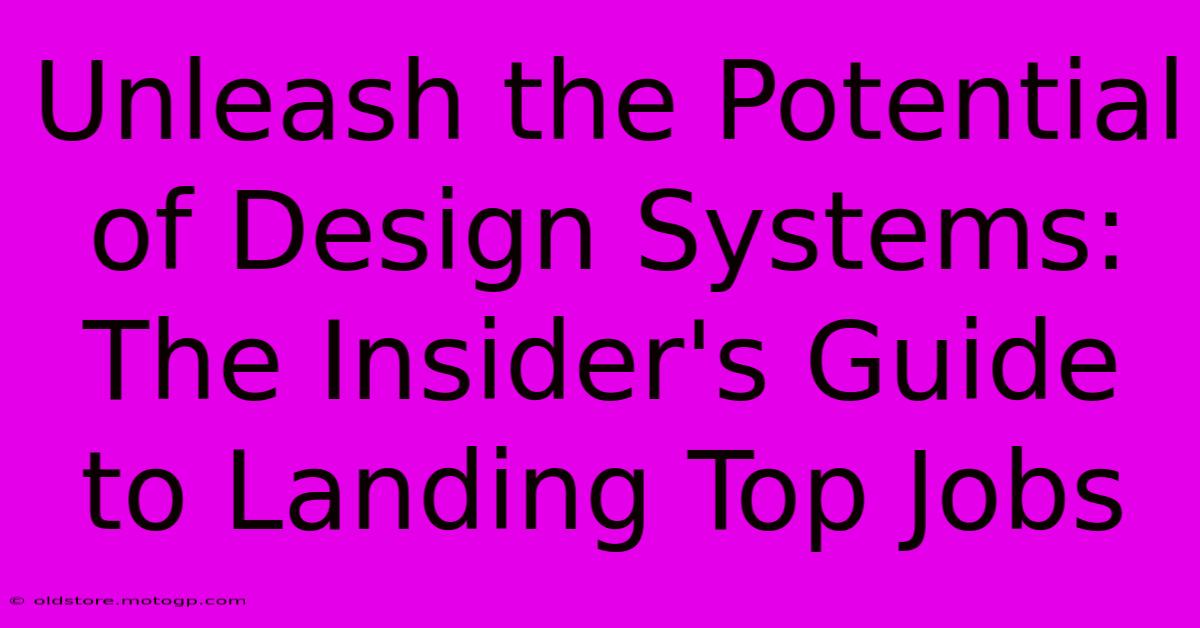 Unleash The Potential Of Design Systems: The Insider's Guide To Landing Top Jobs