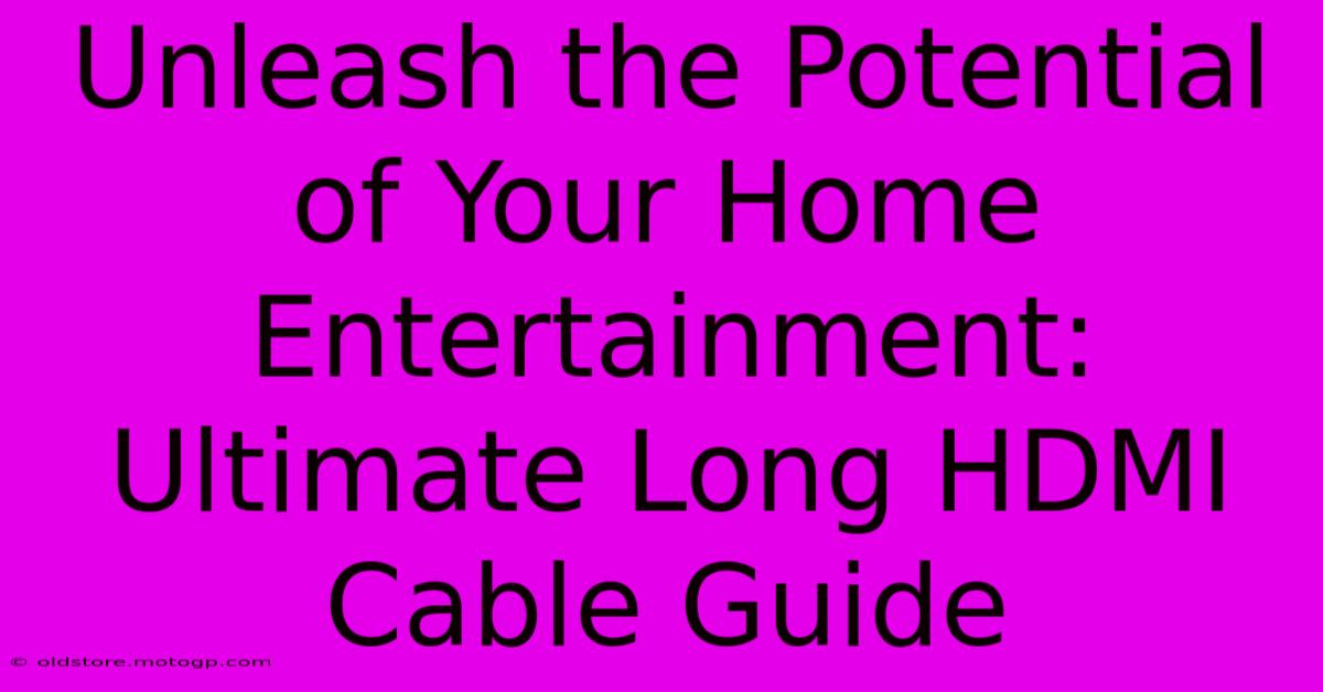 Unleash The Potential Of Your Home Entertainment: Ultimate Long HDMI Cable Guide