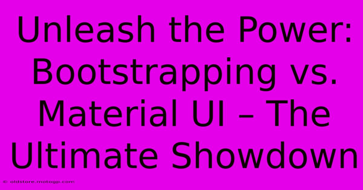 Unleash The Power: Bootstrapping Vs. Material UI – The Ultimate Showdown