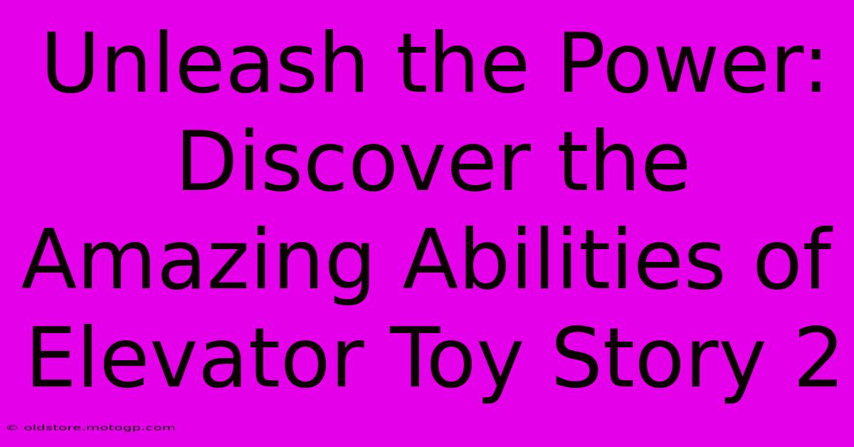 Unleash The Power: Discover The Amazing Abilities Of Elevator Toy Story 2