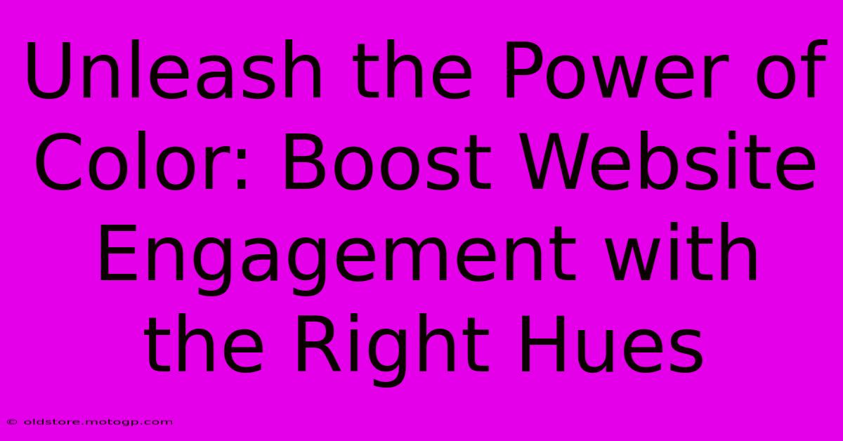 Unleash The Power Of Color: Boost Website Engagement With The Right Hues