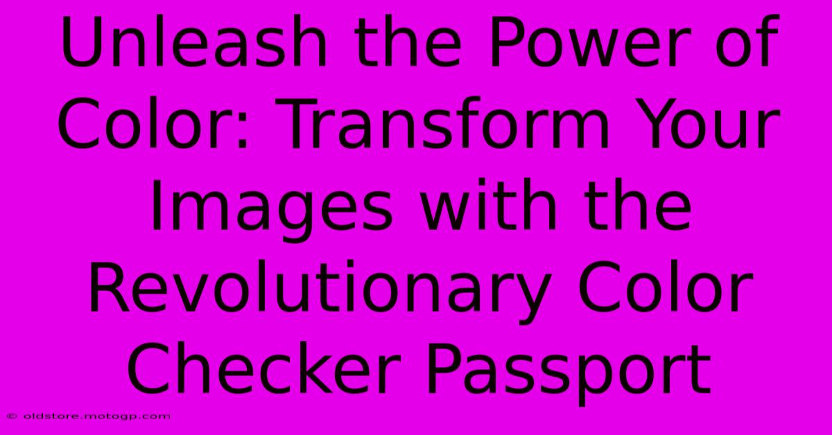 Unleash The Power Of Color: Transform Your Images With The Revolutionary Color Checker Passport