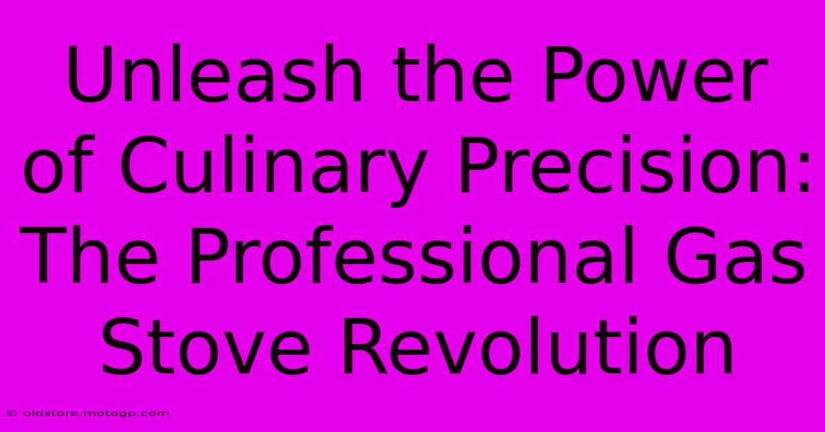 Unleash The Power Of Culinary Precision: The Professional Gas Stove Revolution