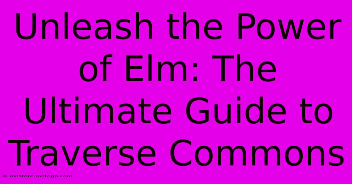 Unleash The Power Of Elm: The Ultimate Guide To Traverse Commons