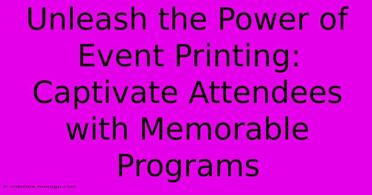 Unleash The Power Of Event Printing: Captivate Attendees With Memorable Programs