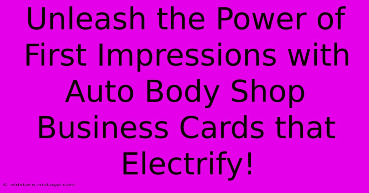 Unleash The Power Of First Impressions With Auto Body Shop Business Cards That Electrify!