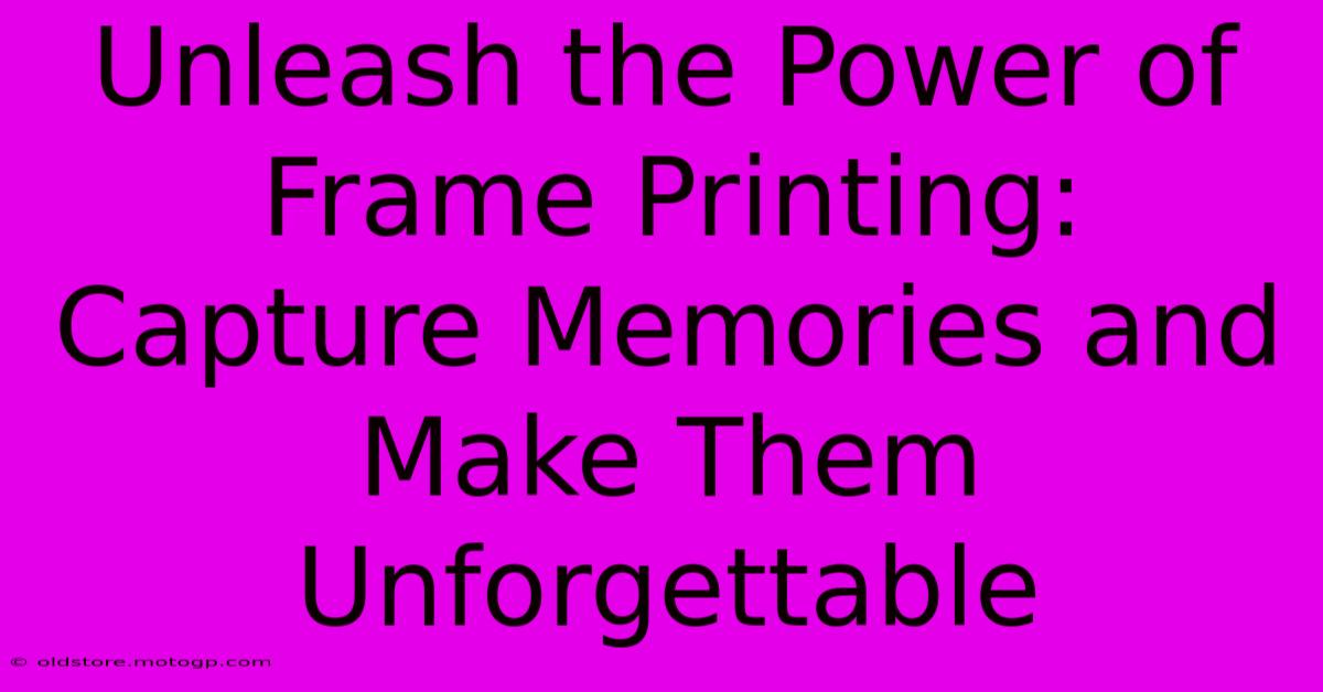 Unleash The Power Of Frame Printing: Capture Memories And Make Them Unforgettable