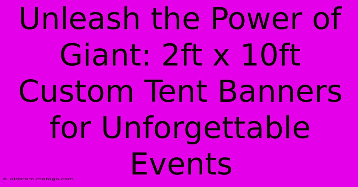 Unleash The Power Of Giant: 2ft X 10ft Custom Tent Banners For Unforgettable Events