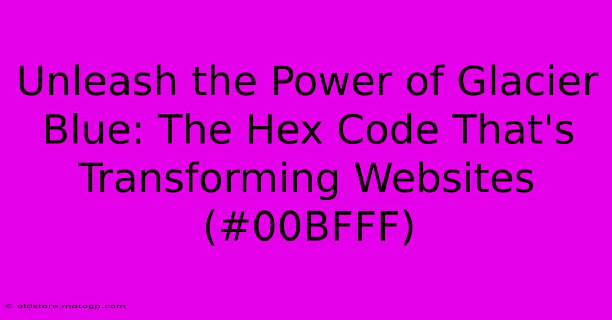 Unleash The Power Of Glacier Blue: The Hex Code That's Transforming Websites (#00BFFF)