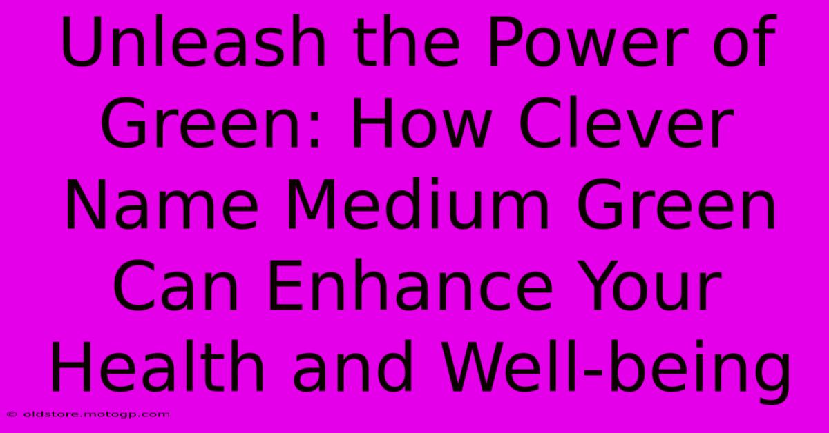 Unleash The Power Of Green: How Clever Name Medium Green Can Enhance Your Health And Well-being