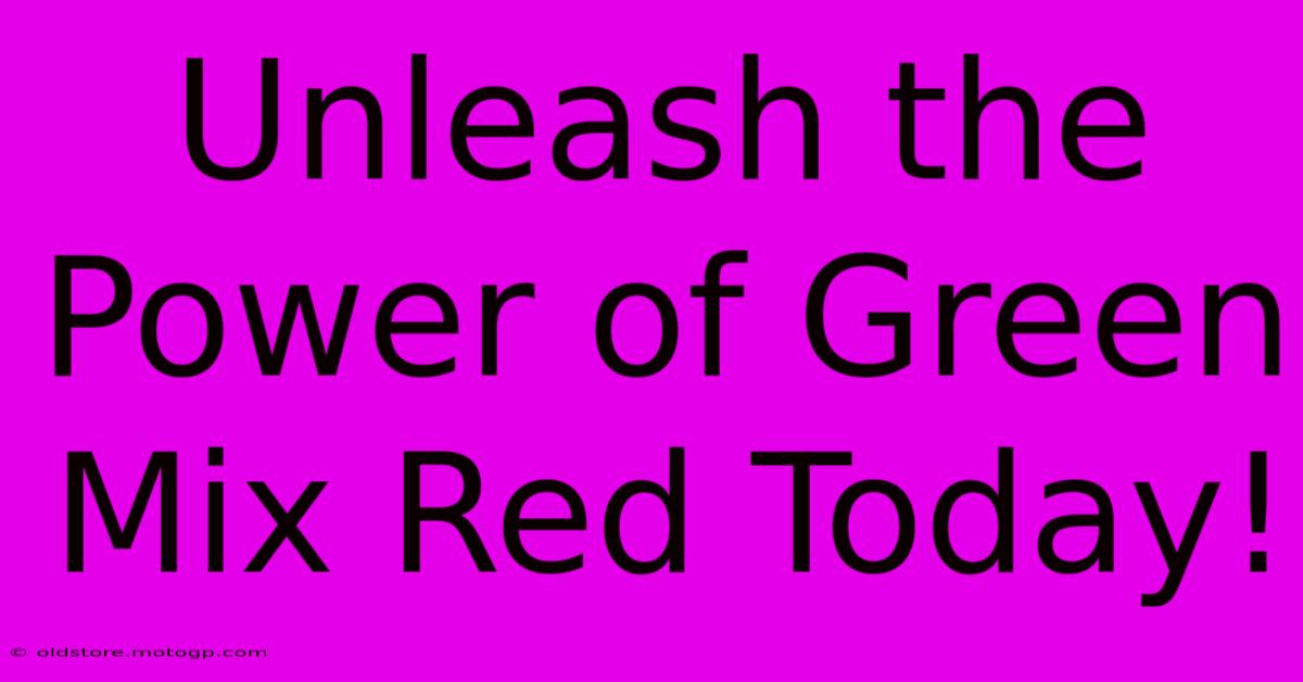 Unleash The Power Of Green Mix Red Today!