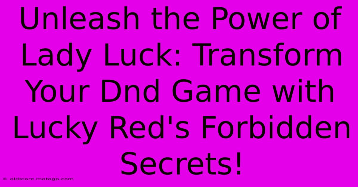 Unleash The Power Of Lady Luck: Transform Your Dnd Game With Lucky Red's Forbidden Secrets!