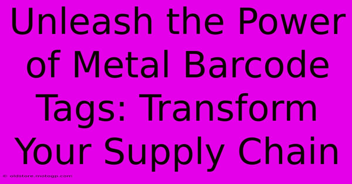 Unleash The Power Of Metal Barcode Tags: Transform Your Supply Chain