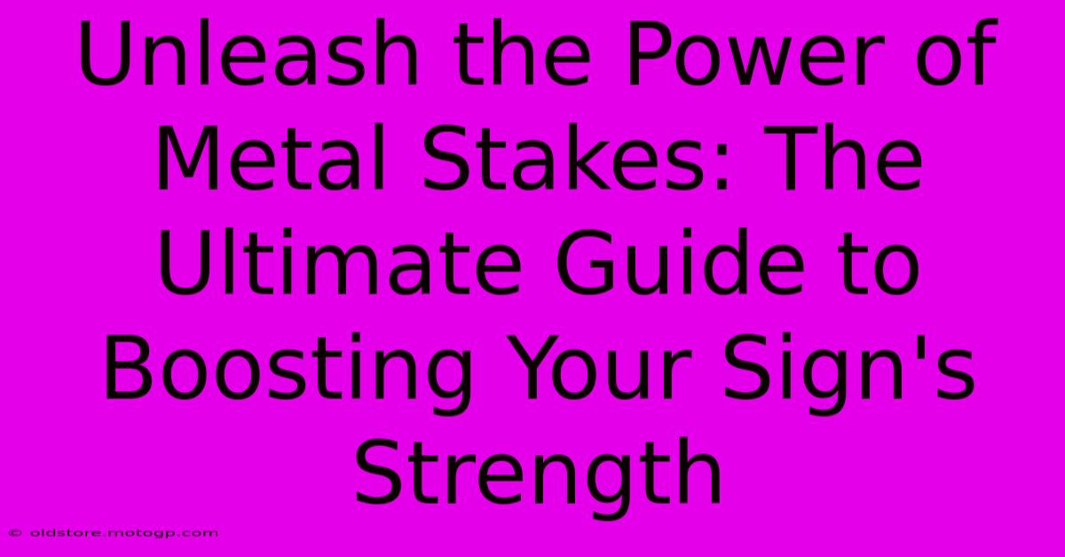 Unleash The Power Of Metal Stakes: The Ultimate Guide To Boosting Your Sign's Strength