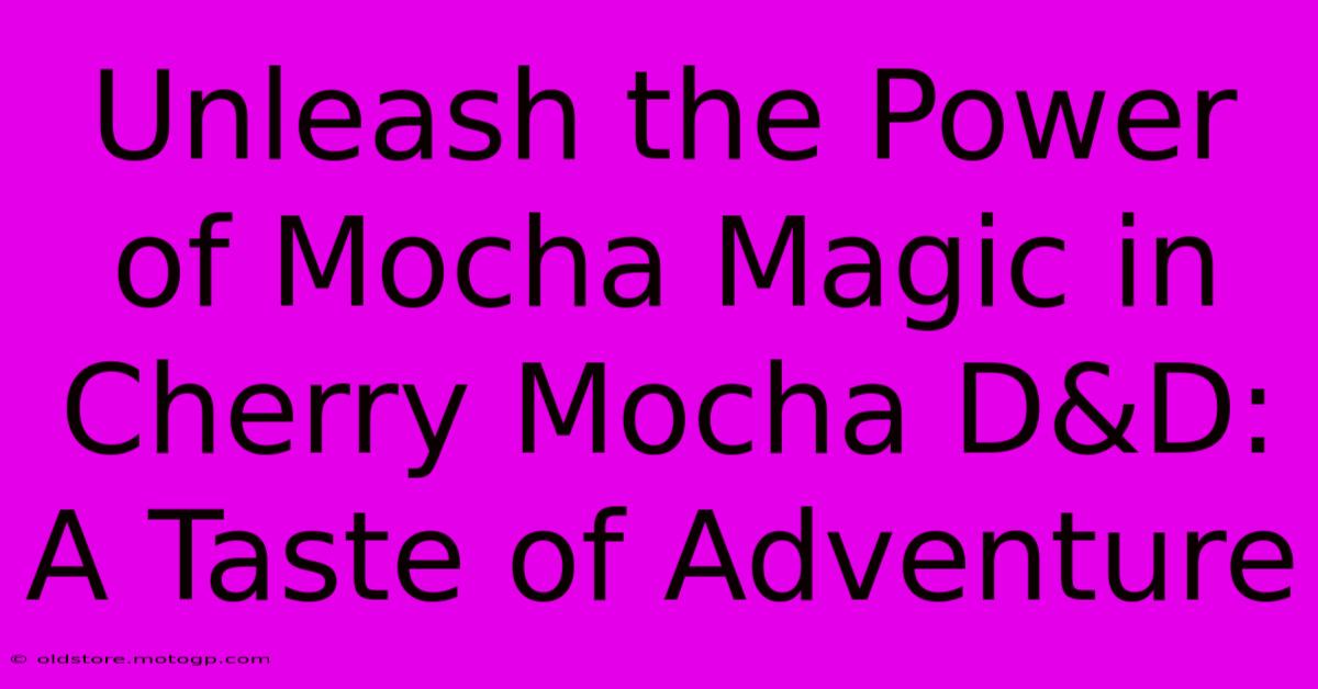 Unleash The Power Of Mocha Magic In Cherry Mocha D&D: A Taste Of Adventure