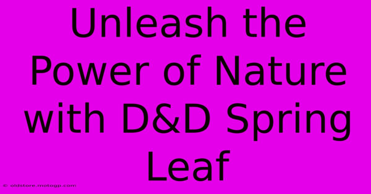 Unleash The Power Of Nature With D&D Spring Leaf