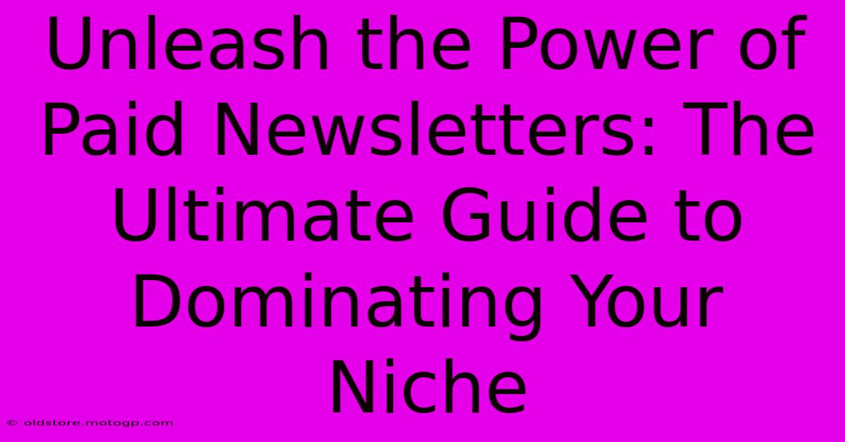 Unleash The Power Of Paid Newsletters: The Ultimate Guide To Dominating Your Niche