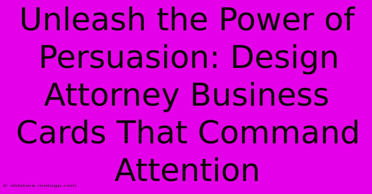 Unleash The Power Of Persuasion: Design Attorney Business Cards That Command Attention