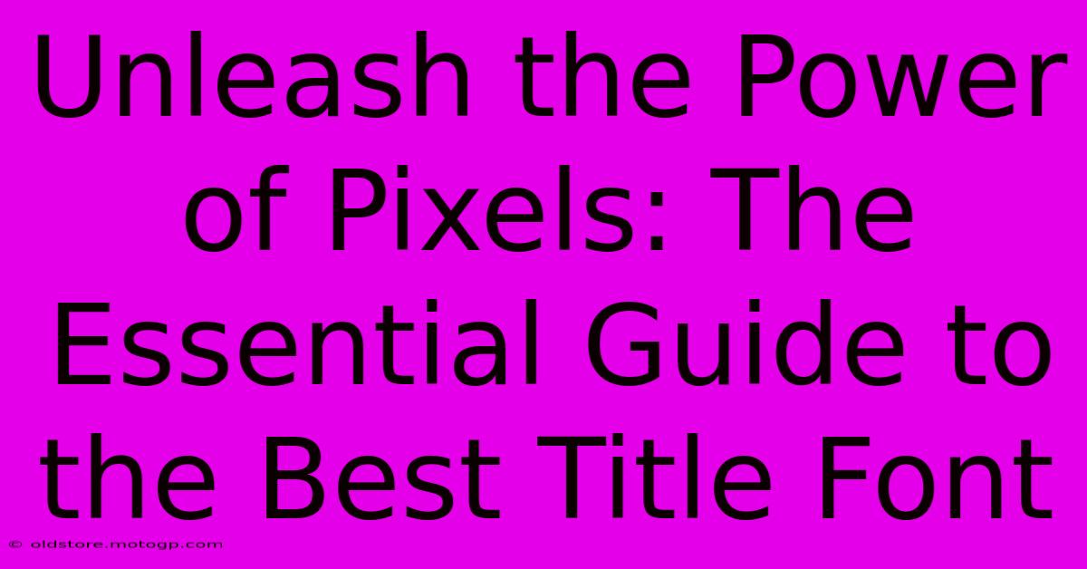 Unleash The Power Of Pixels: The Essential Guide To The Best Title Font