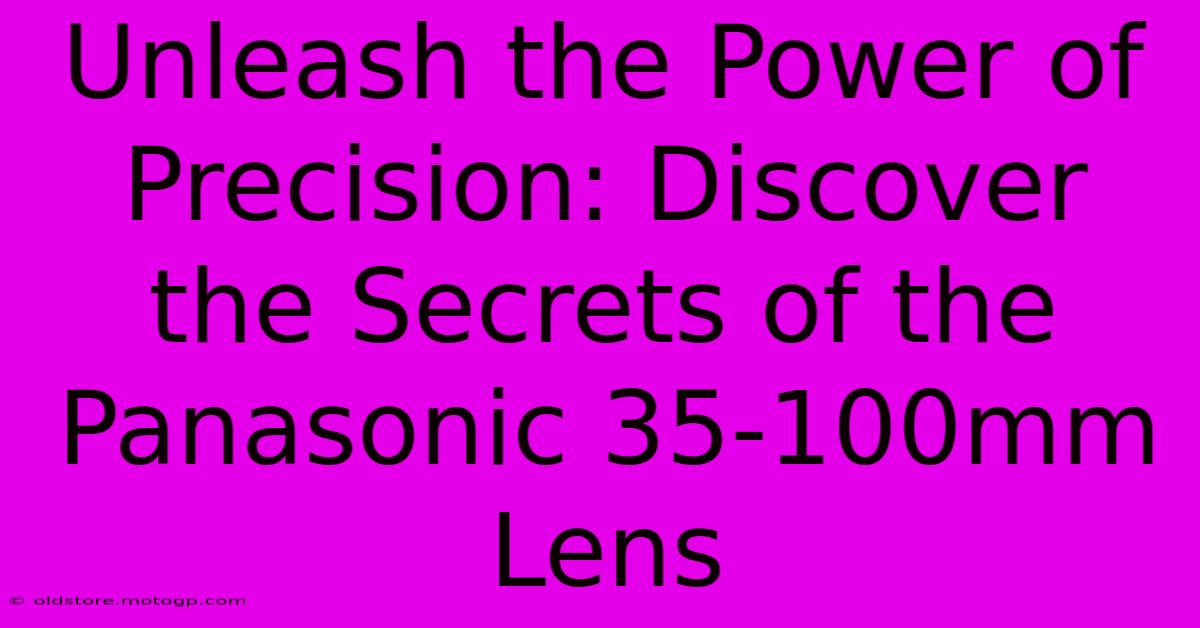 Unleash The Power Of Precision: Discover The Secrets Of The Panasonic 35-100mm Lens