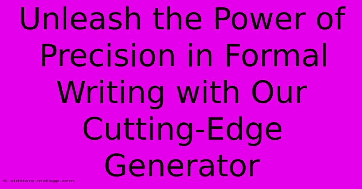 Unleash The Power Of Precision In Formal Writing With Our Cutting-Edge Generator