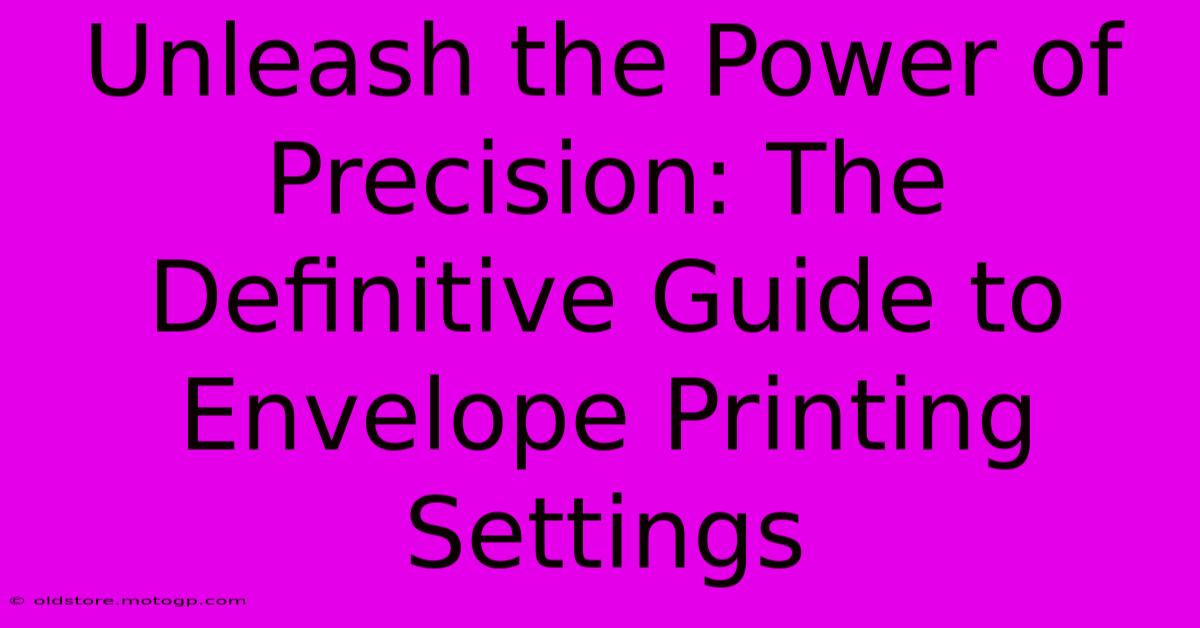 Unleash The Power Of Precision: The Definitive Guide To Envelope Printing Settings