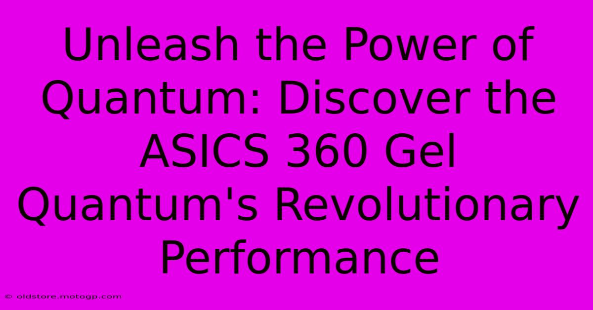 Unleash The Power Of Quantum: Discover The ASICS 360 Gel Quantum's Revolutionary Performance