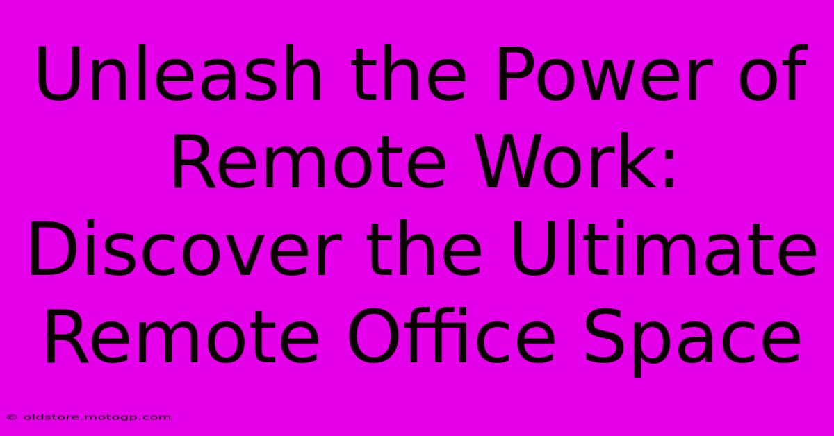 Unleash The Power Of Remote Work: Discover The Ultimate Remote Office Space