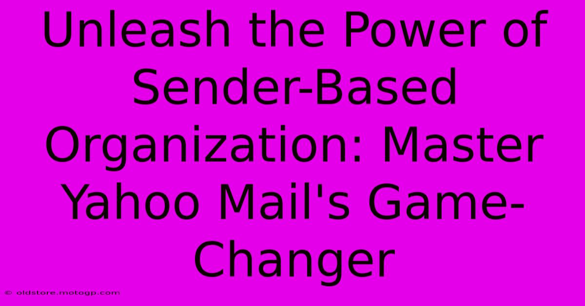 Unleash The Power Of Sender-Based Organization: Master Yahoo Mail's Game-Changer