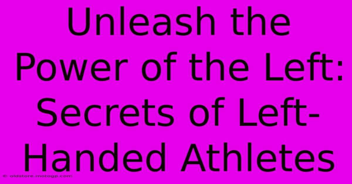 Unleash The Power Of The Left: Secrets Of Left-Handed Athletes