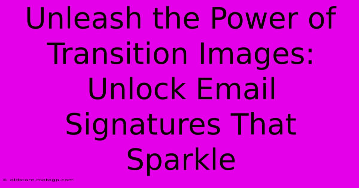 Unleash The Power Of Transition Images: Unlock Email Signatures That Sparkle