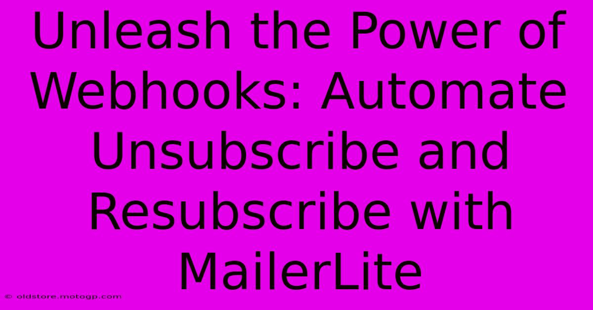 Unleash The Power Of Webhooks: Automate Unsubscribe And Resubscribe With MailerLite