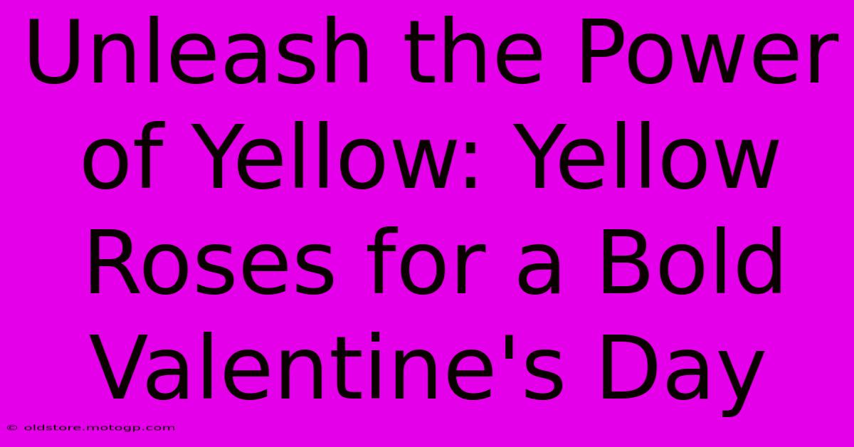 Unleash The Power Of Yellow: Yellow Roses For A Bold Valentine's Day