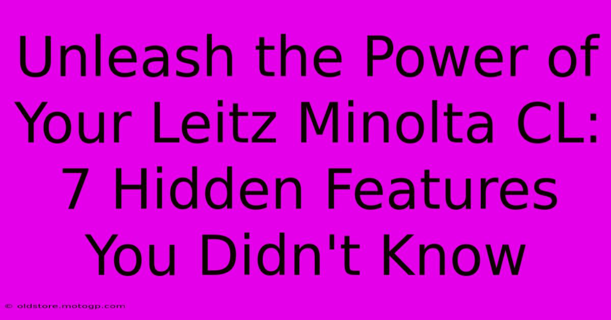 Unleash The Power Of Your Leitz Minolta CL: 7 Hidden Features You Didn't Know