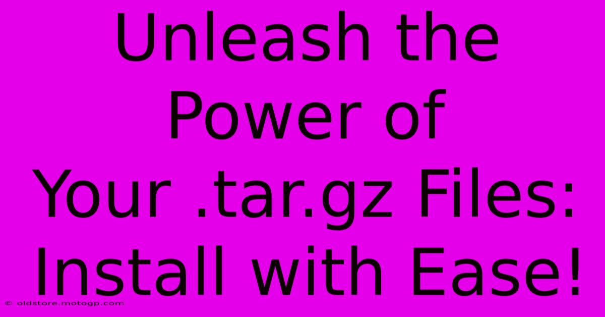 Unleash The Power Of Your .tar.gz Files: Install With Ease!