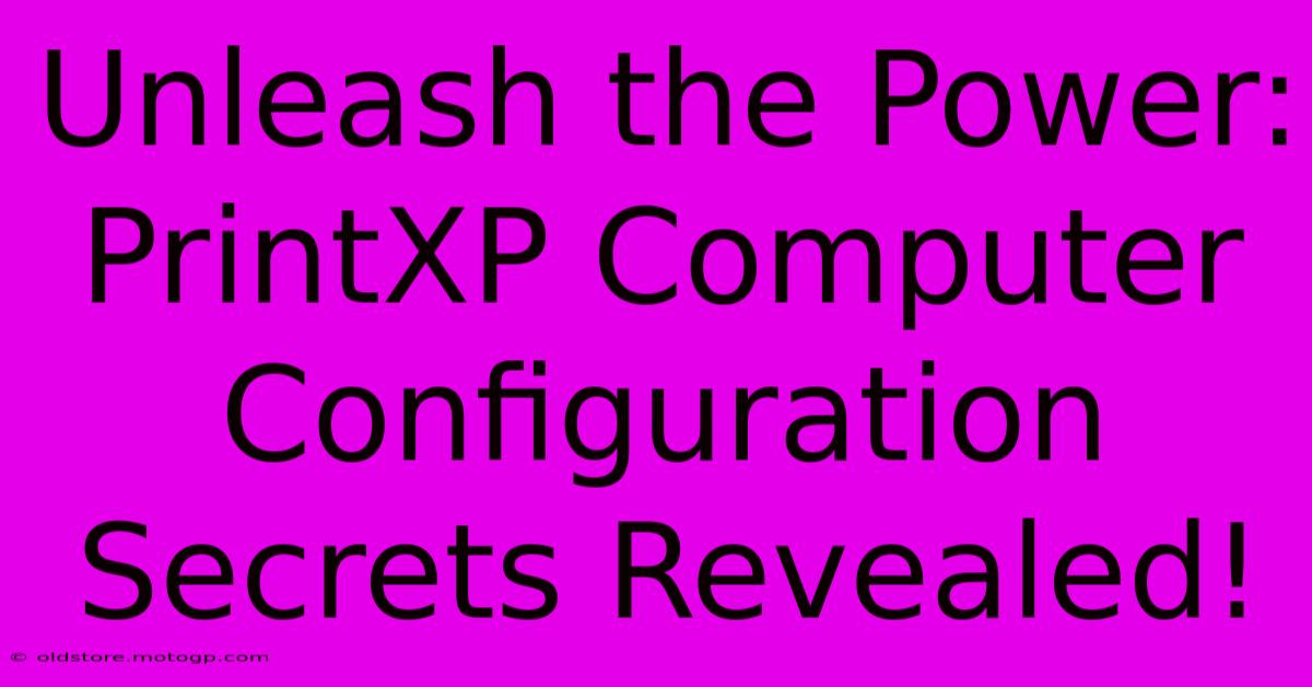 Unleash The Power: PrintXP Computer Configuration Secrets Revealed!