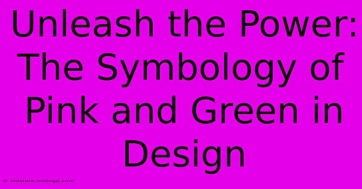 Unleash The Power: The Symbology Of Pink And Green In Design