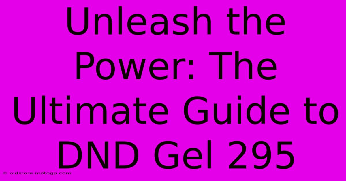 Unleash The Power: The Ultimate Guide To DND Gel 295