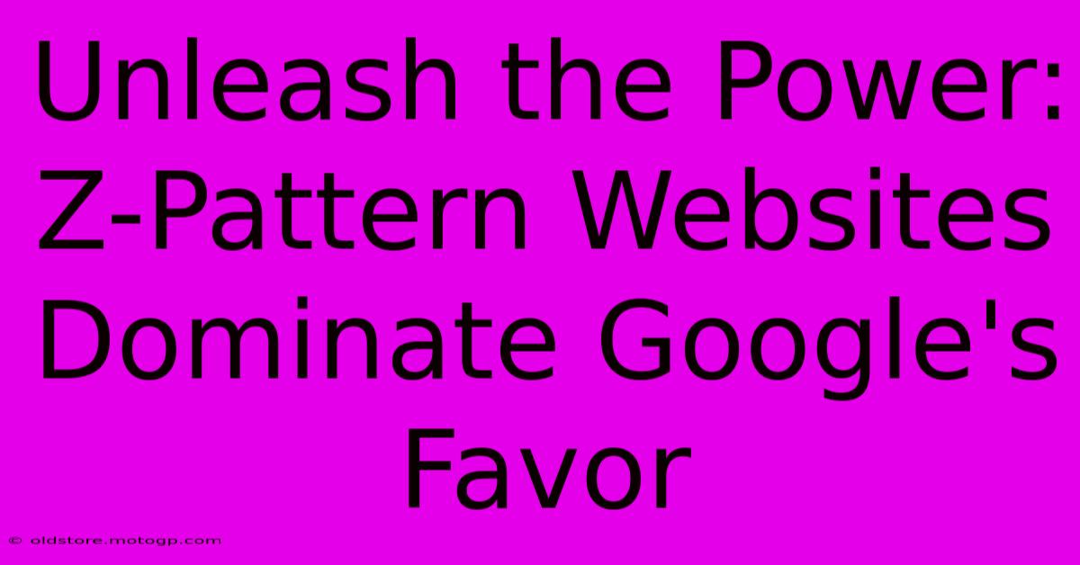 Unleash The Power: Z-Pattern Websites Dominate Google's Favor