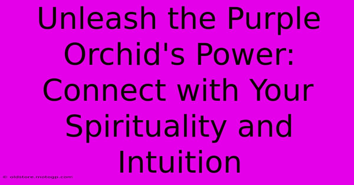 Unleash The Purple Orchid's Power: Connect With Your Spirituality And Intuition