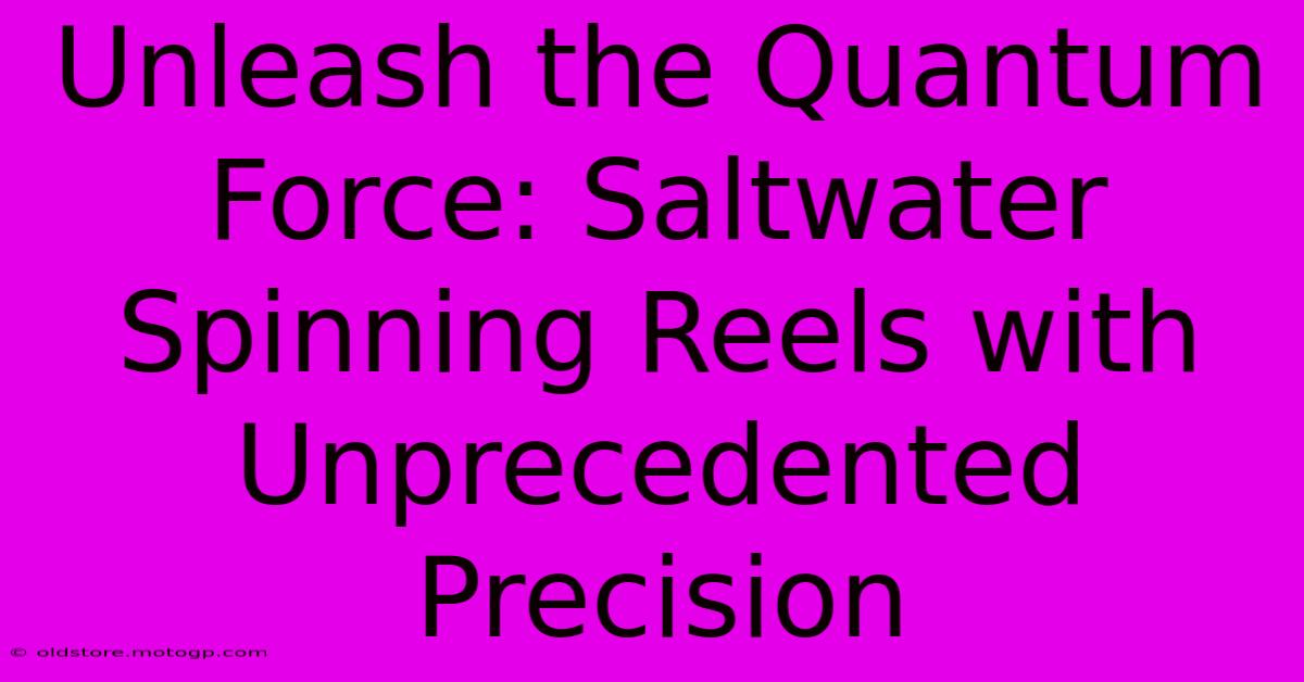 Unleash The Quantum Force: Saltwater Spinning Reels With Unprecedented Precision