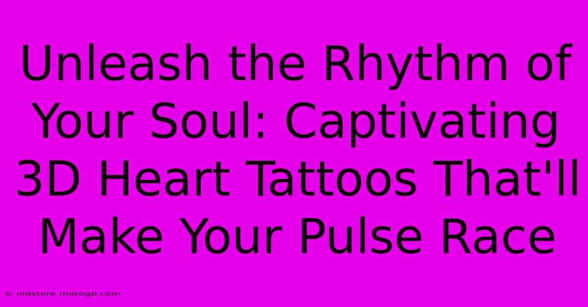 Unleash The Rhythm Of Your Soul: Captivating 3D Heart Tattoos That'll Make Your Pulse Race