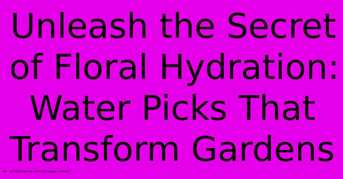 Unleash The Secret Of Floral Hydration: Water Picks That Transform Gardens